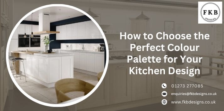 How to Choose the Perfect Colour Palette for Your Kitchen Design