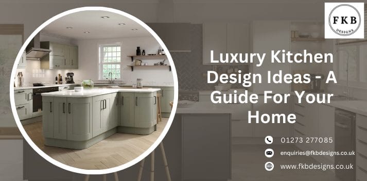 Luxury Kitchen Design Ideas - A Guide For Your Home