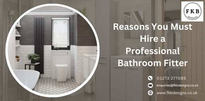 Reasons You Must Hire a Professional Bathroom Fitter