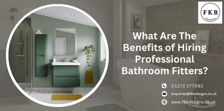 What Are The Benefits of Hiring Professional Bathroom Fitters?
