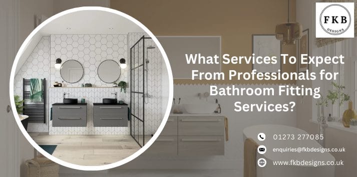What Services To Expect From Professionals for Bathroom Fitting Services?