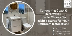 Conquering Coastal Hard Water: How to Choose the Right Fixtures for Your Bathroom Installation?