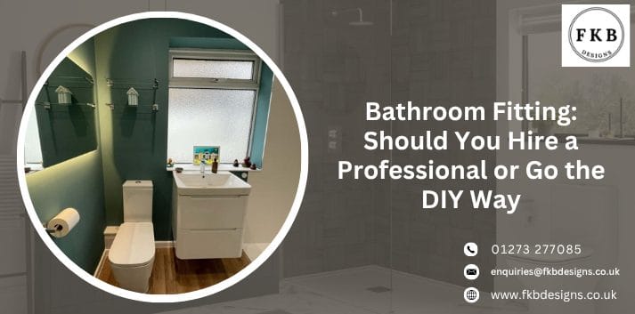 Bathroom Fitting - Should You Hire a Professional or Go the DIY Way